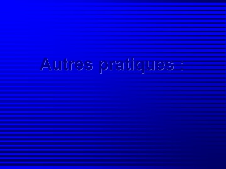 Autres pratiques : 