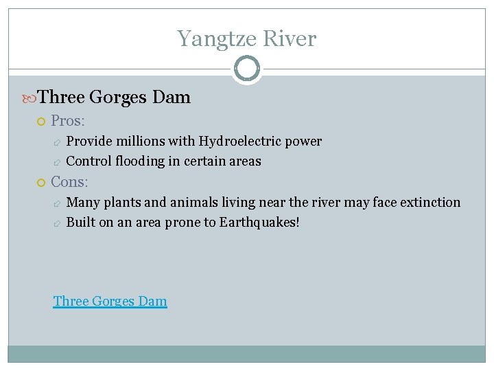 Yangtze River Three Gorges Dam Pros: Provide millions with Hydroelectric power Control flooding in