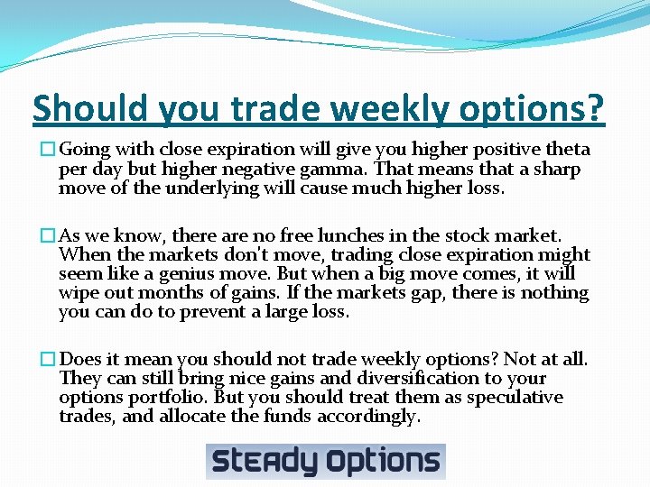 Should you trade weekly options? �Going with close expiration will give you higher positive