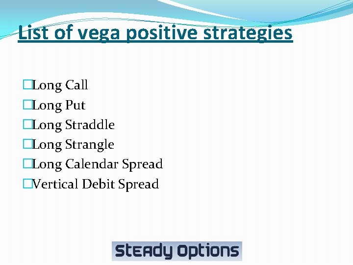 List of vega positive strategies �Long Call �Long Put �Long Straddle �Long Strangle �Long