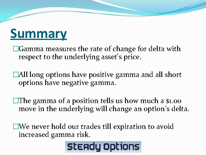 Summary �Gamma measures the rate of change for delta with respect to the underlying