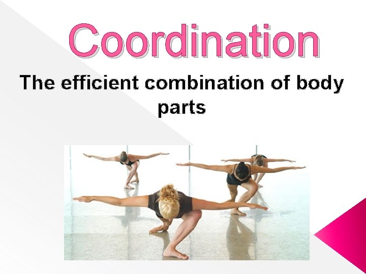 Coordination The efficient combination of body parts 