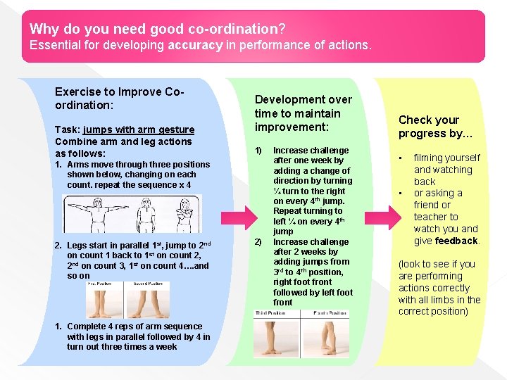 Why do you need good co-ordination? Essential for developing accuracy in performance of actions.