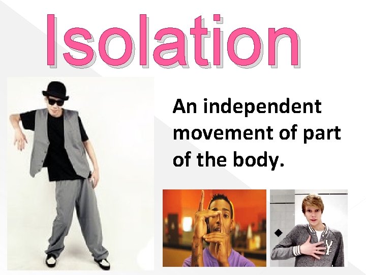 Isolation An independent movement of part of the body. 