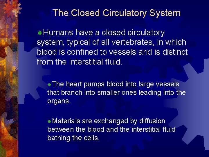 The Closed Circulatory System ®Humans have a closed circulatory system, typical of all vertebrates, The Closed Circulatory System ®Humans have a closed circulatory system, typical of all vertebrates,
