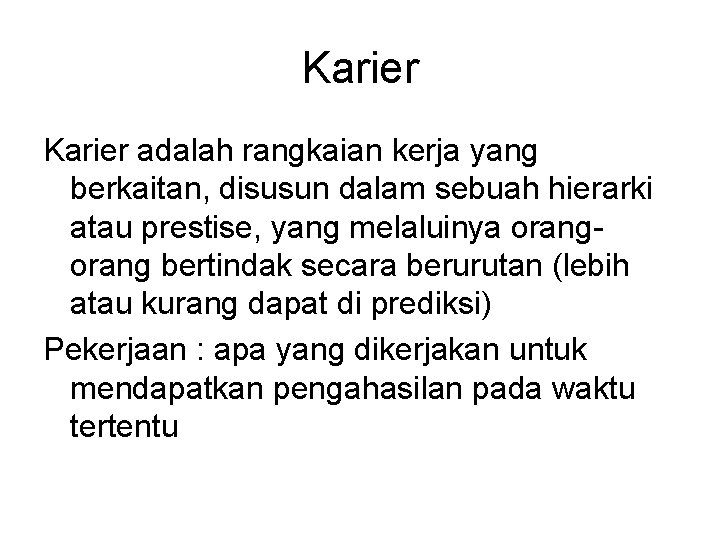 Karier adalah rangkaian kerja yang berkaitan, disusun dalam sebuah hierarki atau prestise, yang melaluinya