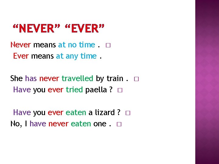 “NEVER” “EVER” Never means at no time. Ever means at any time. � She