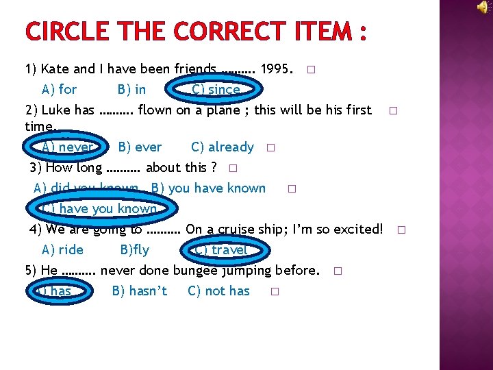 CIRCLE THE CORRECT ITEM : 1) Kate and I have been friends ………. 1995.
