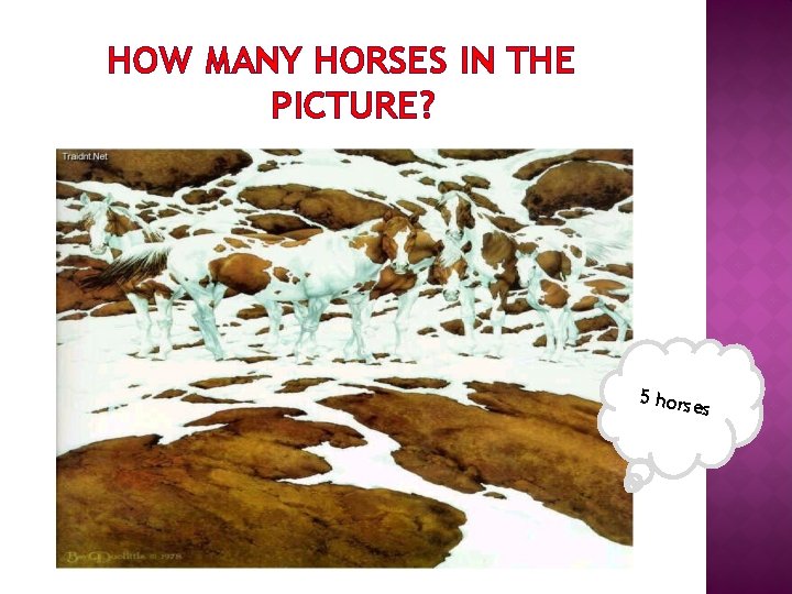 HOW MANY HORSES IN THE PICTURE? 5 hors es 