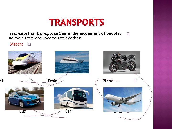 TRANSPORTS Transport or transportation is the movement of people, animals from one location to
