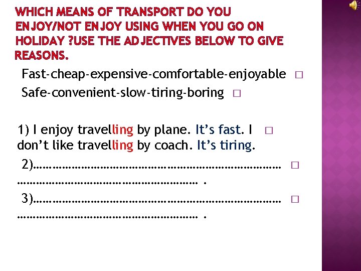 WHICH MEANS OF TRANSPORT DO YOU ENJOY/NOT ENJOY USING WHEN YOU GO ON HOLIDAY