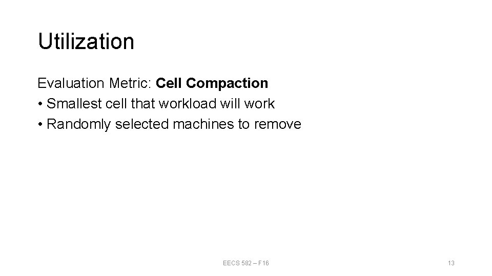 Utilization Evaluation Metric: Cell Compaction • Smallest cell that workload will work • Randomly