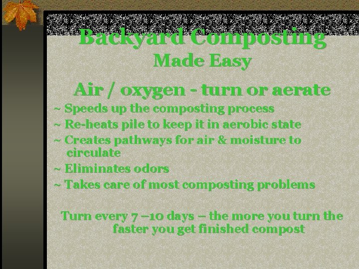 Backyard Composting Made Easy Air / oxygen - turn or aerate ~ Speeds up