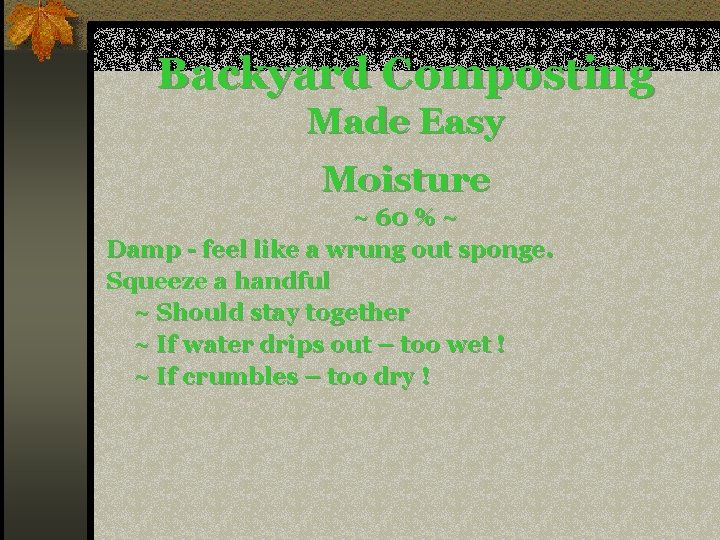 Backyard Composting Made Easy Moisture ~ 60 % ~ Damp - feel like a