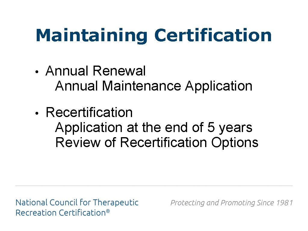 Maintaining Certification • Annual Renewal Annual Maintenance Application • Recertification Application at the end