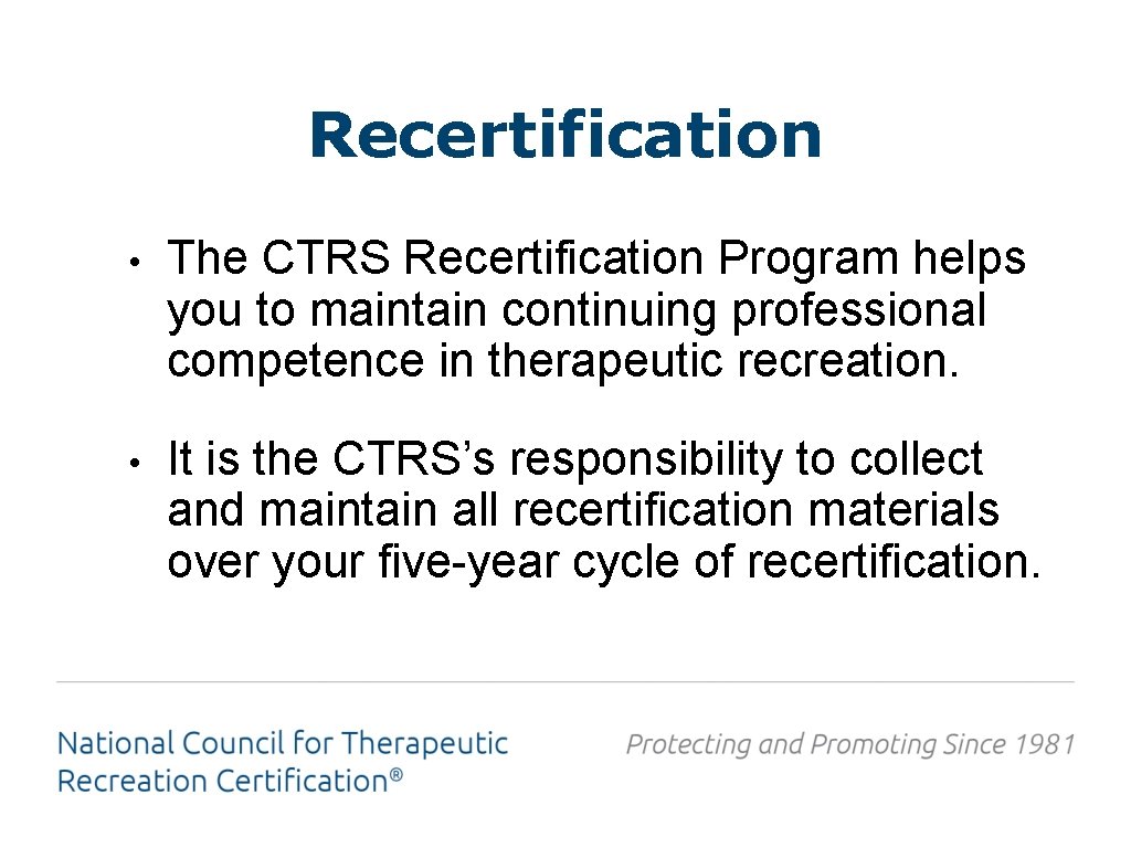 Recertification • The CTRS Recertification Program helps you to maintain continuing professional competence in