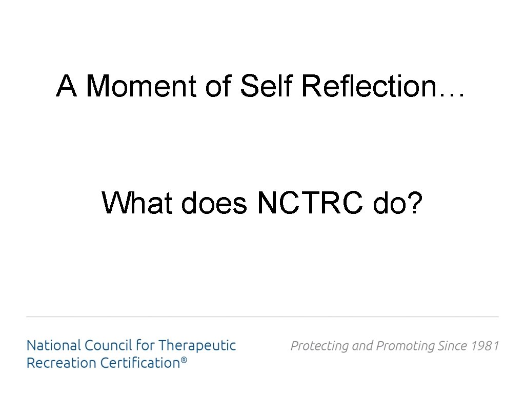 A Moment of Self Reflection… What does NCTRC do? 