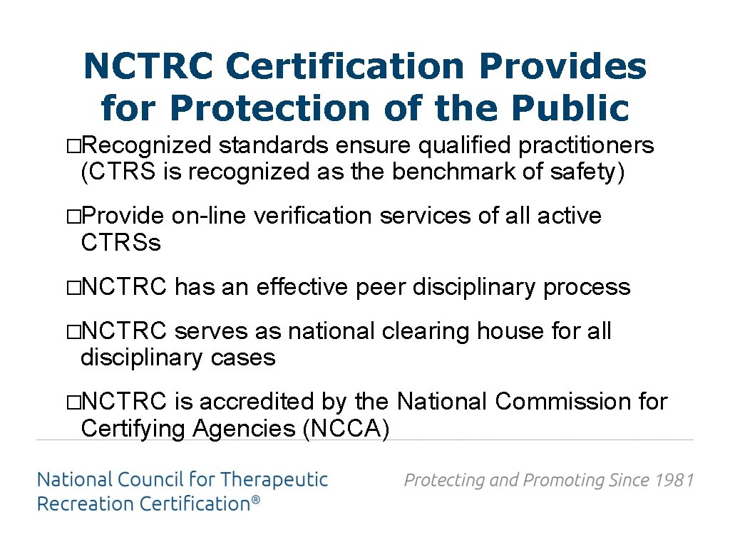 NCTRC Certification Provides for Protection of the Public �Recognized standards ensure qualified practitioners (CTRS