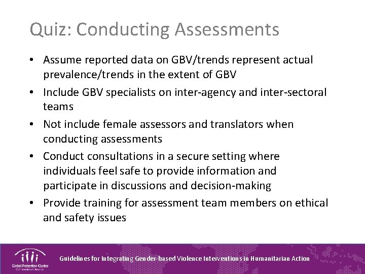 Quiz: Conducting Assessments • Assume reported data on GBV/trends represent actual prevalence/trends in the