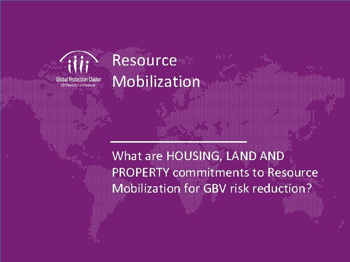 Resource Mobilization What are HOUSING, LAND PROPERTY commitments to Resource Mobilization for GBV risk