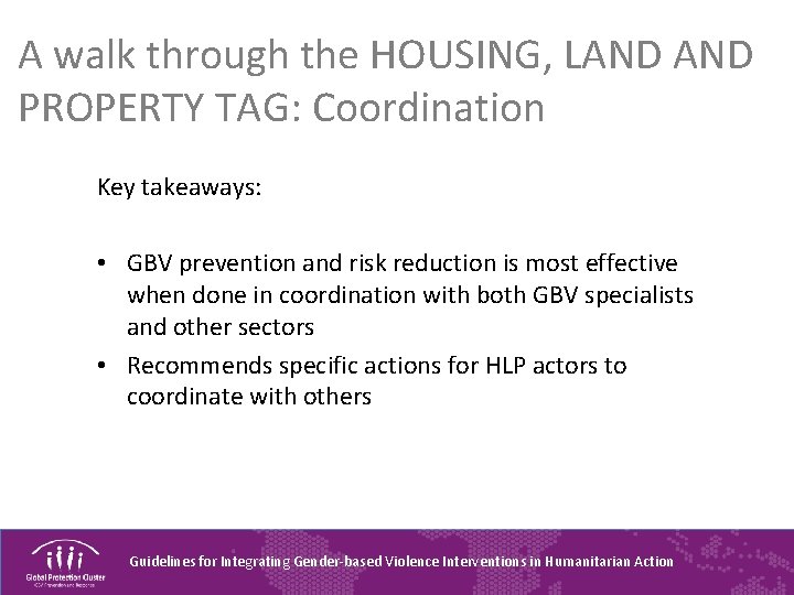 A walk through the HOUSING, LAND PROPERTY TAG: Coordination Key takeaways: • GBV prevention