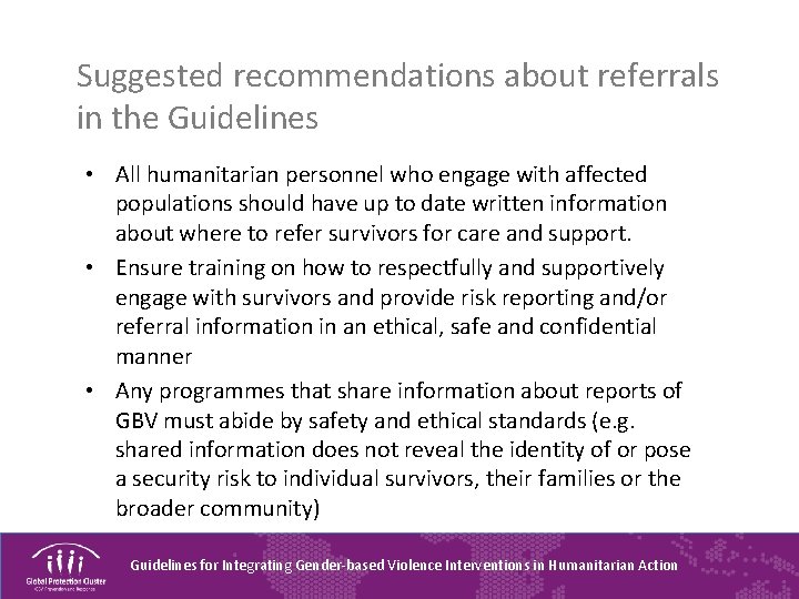 Suggested recommendations about referrals in the Guidelines • All humanitarian personnel who engage with