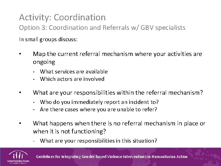 Activity: Coordination Option 3: Coordination and Referrals w/ GBV specialists In small groups discuss: