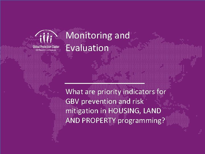 Monitoring and Evaluation What are priority indicators for GBV prevention and risk mitigation in