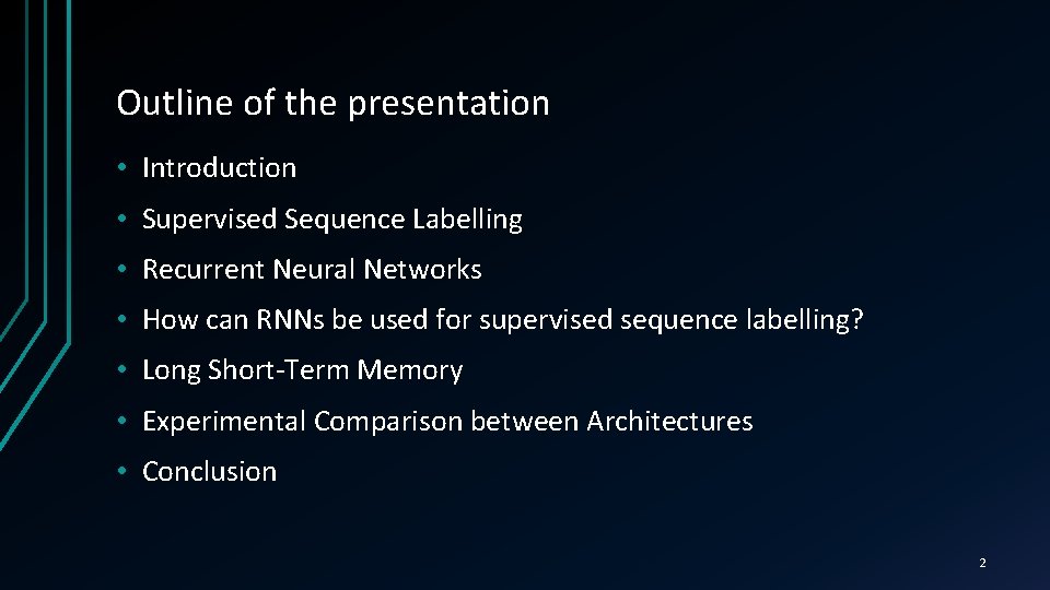 Outline of the presentation • Introduction • Supervised Sequence Labelling • Recurrent Neural Networks