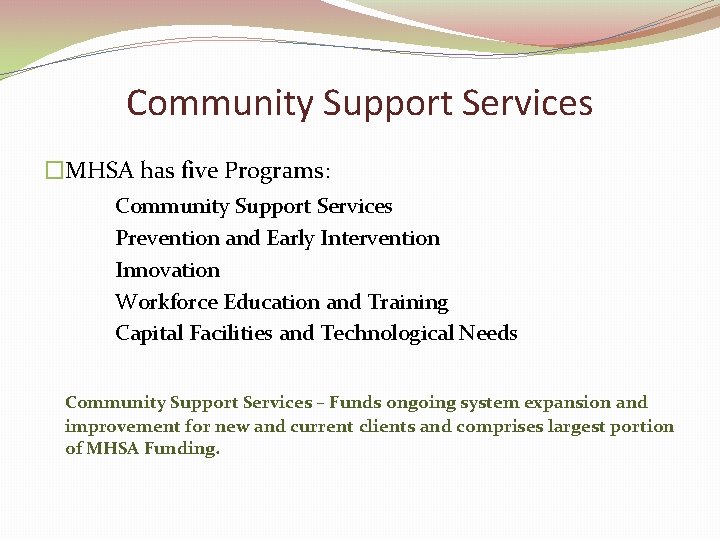 Community Support Services �MHSA has five Programs: Community Support Services Prevention and Early Intervention