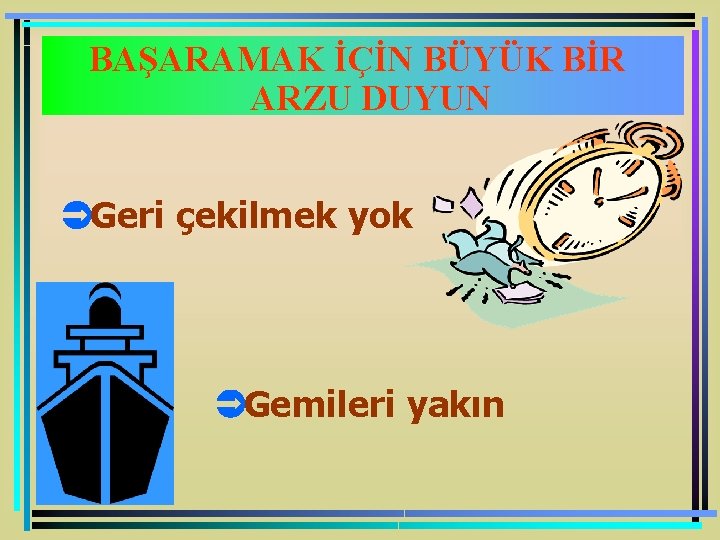 BAŞARAMAK İÇİN BÜYÜK BİR ARZU DUYUN ÜGeri çekilmek yok ÜGemileri yakın 