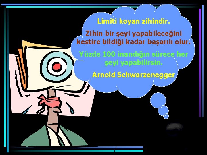 Limiti koyan zihindir. Zihin bir şeyi yapabileceğini kestire bildiği kadar başarılı olur. Yüzde 100