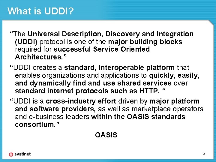 What is UDDI? “The Universal Description, Discovery and Integration (UDDI) protocol is one of