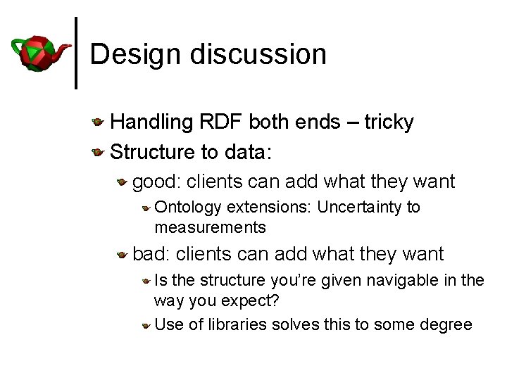 Design discussion Handling RDF both ends – tricky Structure to data: good: clients can