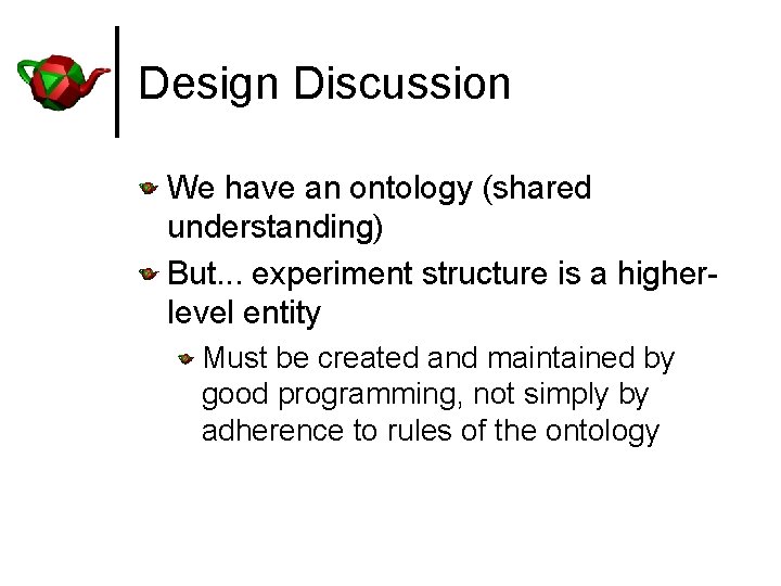 Design Discussion We have an ontology (shared understanding) But. . . experiment structure is