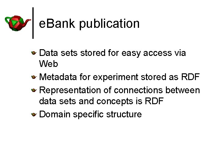 e. Bank publication Data sets stored for easy access via Web Metadata for experiment