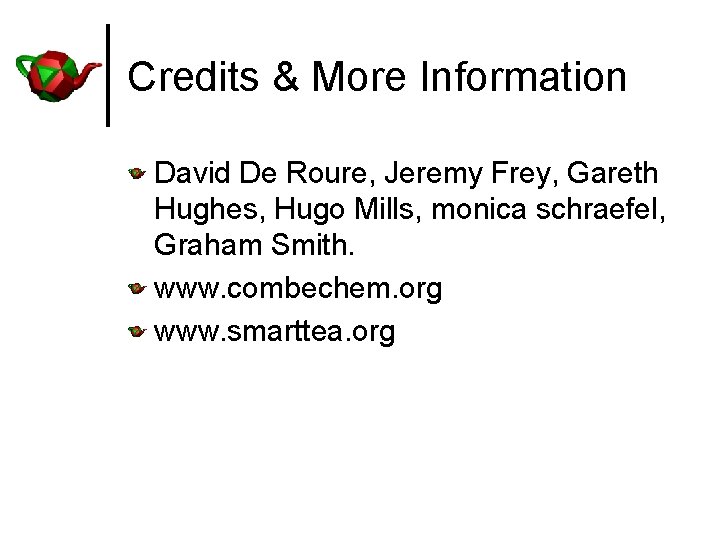 Credits & More Information David De Roure, Jeremy Frey, Gareth Hughes, Hugo Mills, monica