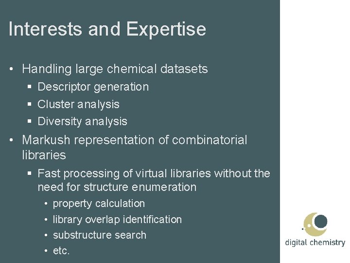 Interests and Expertise • Handling large chemical datasets Descriptor generation Cluster analysis Diversity analysis