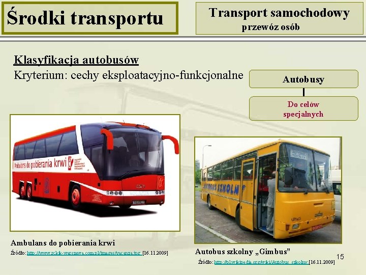 Środki transportu Transport samochodowy przewóz osób Klasyfikacja autobusów Kryterium: cechy eksploatacyjno-funkcjonalne Autobusy Do celów