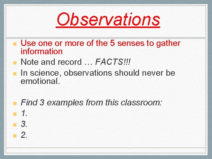 Observations Use one or more of the 5 senses to gather information Note and