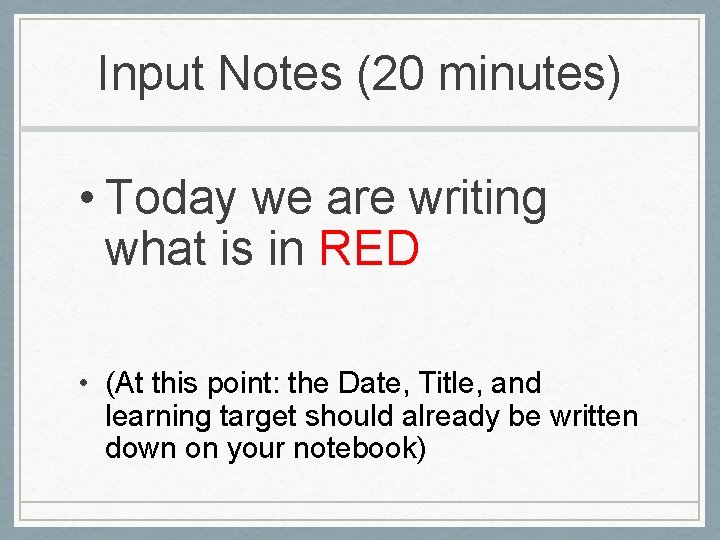 Input Notes (20 minutes) • Today we are writing what is in RED •