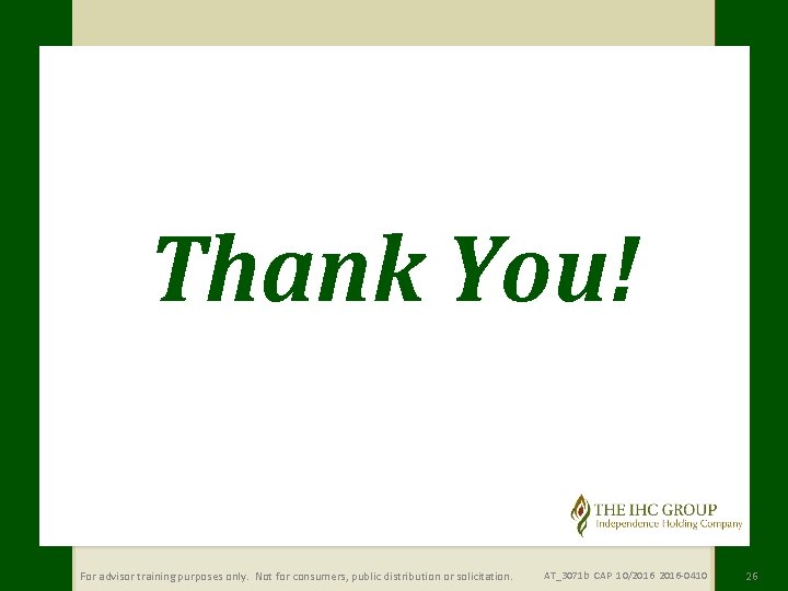 Thank You! For advisor training purposes only. Not for consumers, public distribution or solicitation.