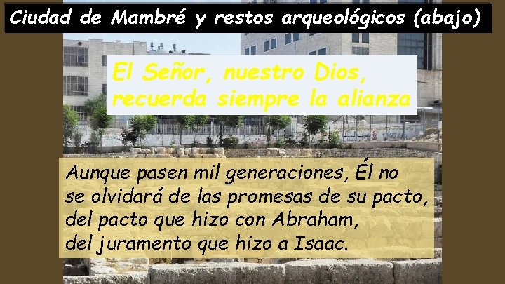 Ciudad de Mambré y restos arqueológicos (abajo) El Señor, nuestro Dios, recuerda siempre la