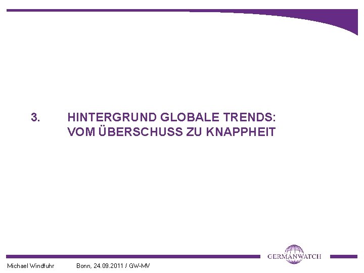 3. Michael Windfuhr HINTERGRUND GLOBALE TRENDS: VOM ÜBERSCHUSS ZU KNAPPHEIT Bonn, 24. 09. 2011