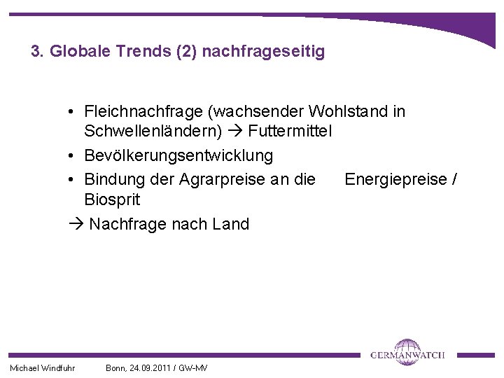 3. Globale Trends (2) nachfrageseitig • Fleichnachfrage (wachsender Wohlstand in Schwellenländern) Futtermittel • Bevölkerungsentwicklung