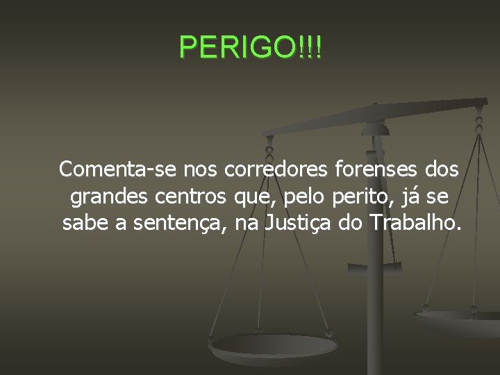 PERIGO!!! Comenta-se nos corredores forenses dos grandes centros que, pelo perito, já se sabe