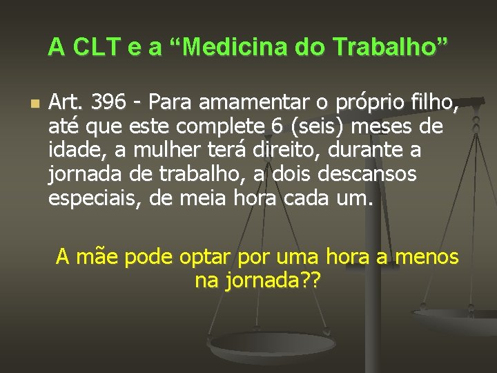 A CLT e a “Medicina do Trabalho” Art. 396 - Para amamentar o próprio