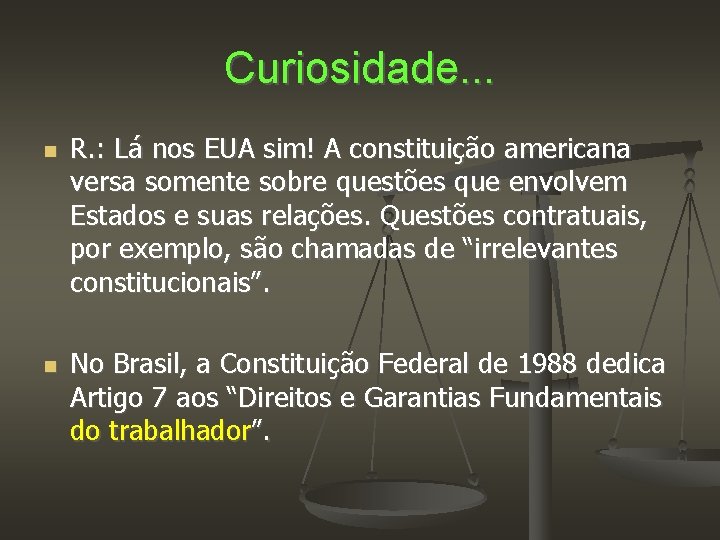 Curiosidade. . . R. : Lá nos EUA sim! A constituição americana versa somente