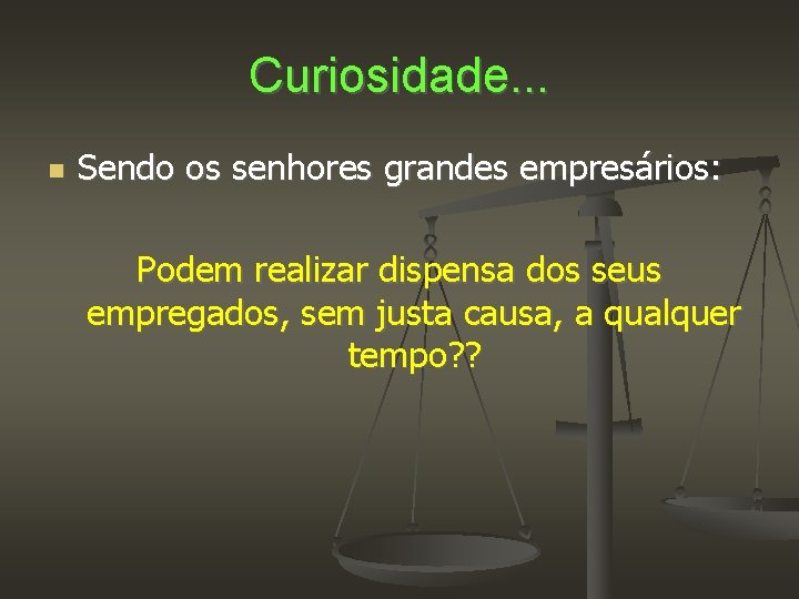 Curiosidade. . . Sendo os senhores grandes empresários: Podem realizar dispensa dos seus empregados,