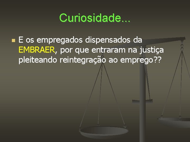 Curiosidade. . . E os empregados dispensados da EMBRAER, por que entraram na justiça